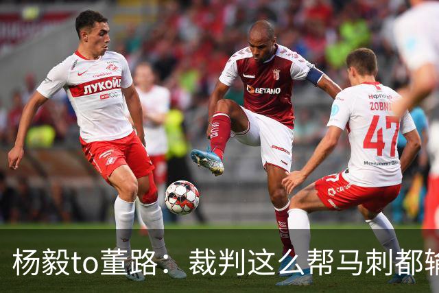 杨毅to董路：裁判这么帮马刺都输 在足球世界很罕见 除02世界杯